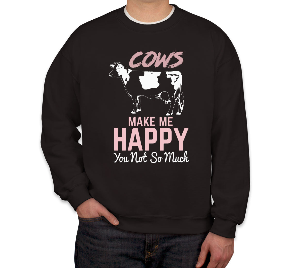 Cows Make Me Happy You Not So Much Unisex Sweatshirt