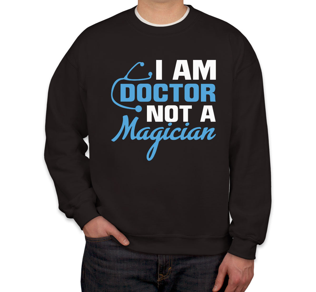 I Am Doctor Not A Magician Unisex Sweatshirt