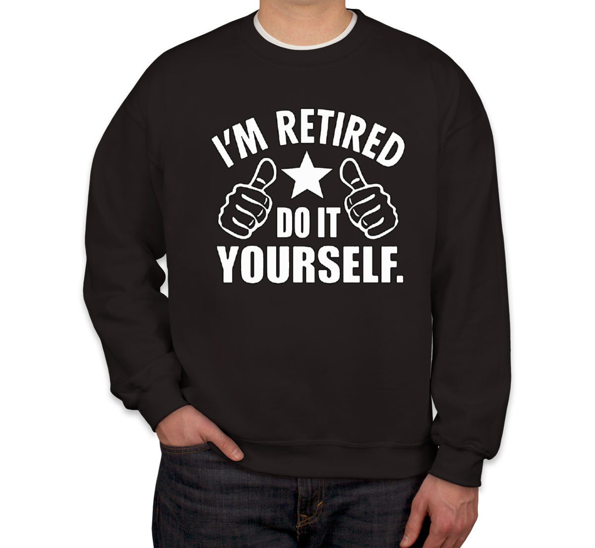 I'm Retired Do It Yourself Funny Retirement Unisex Sweatshirt