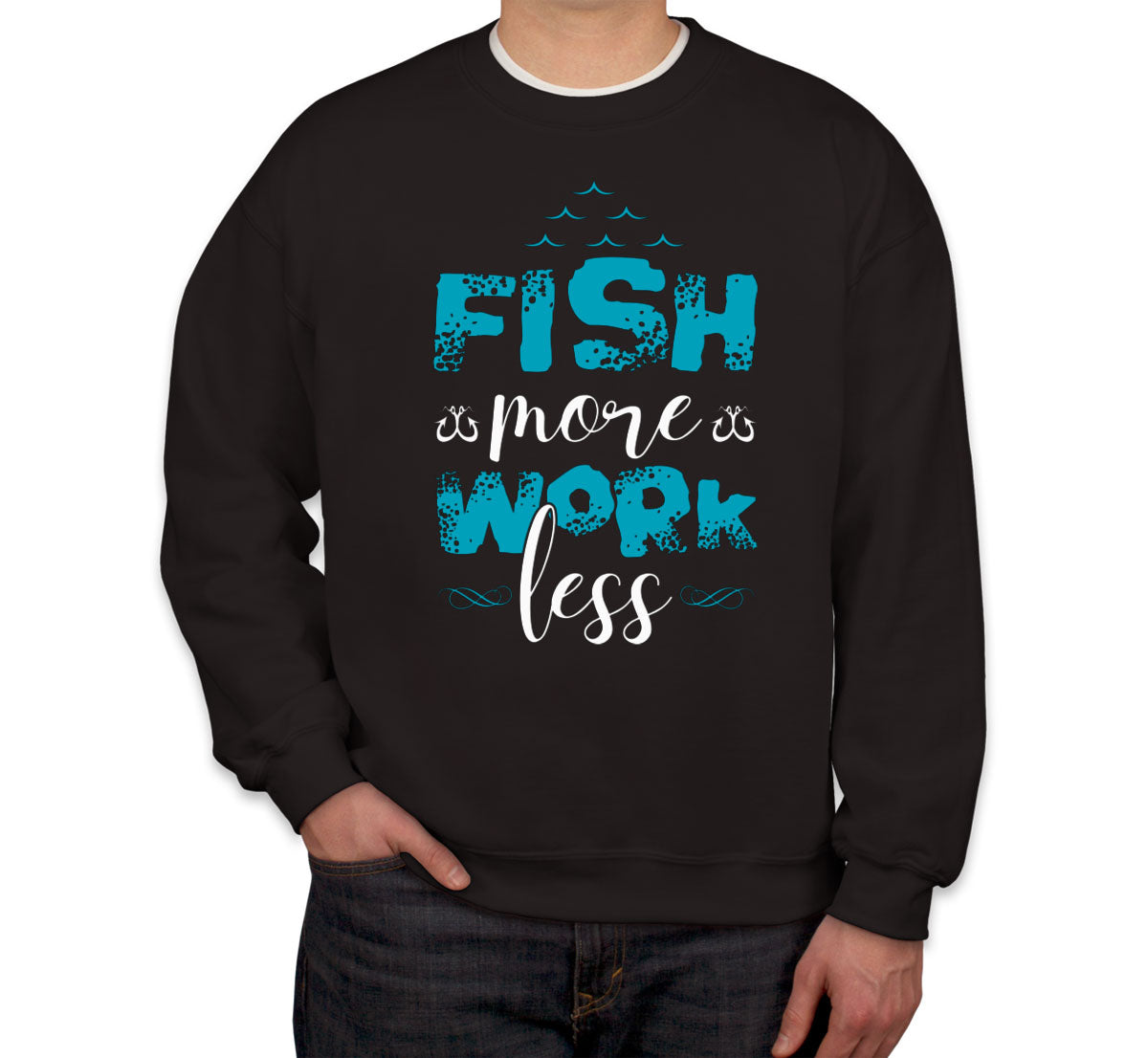 Fish More Work Less Unisex Sweatshirt