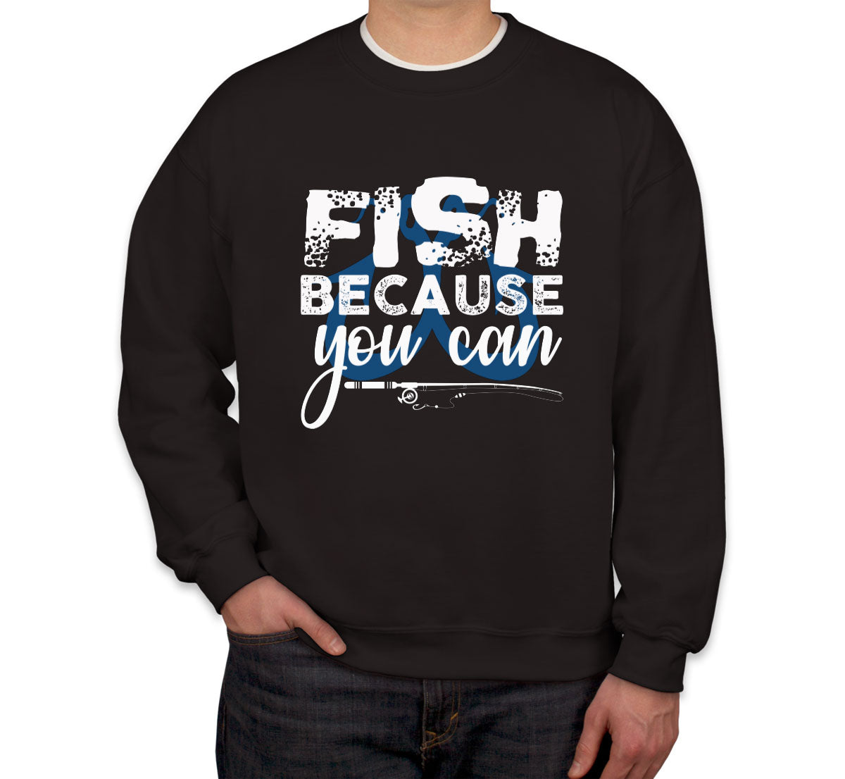 Fish Because You Can Fishing Unisex Sweatshirt