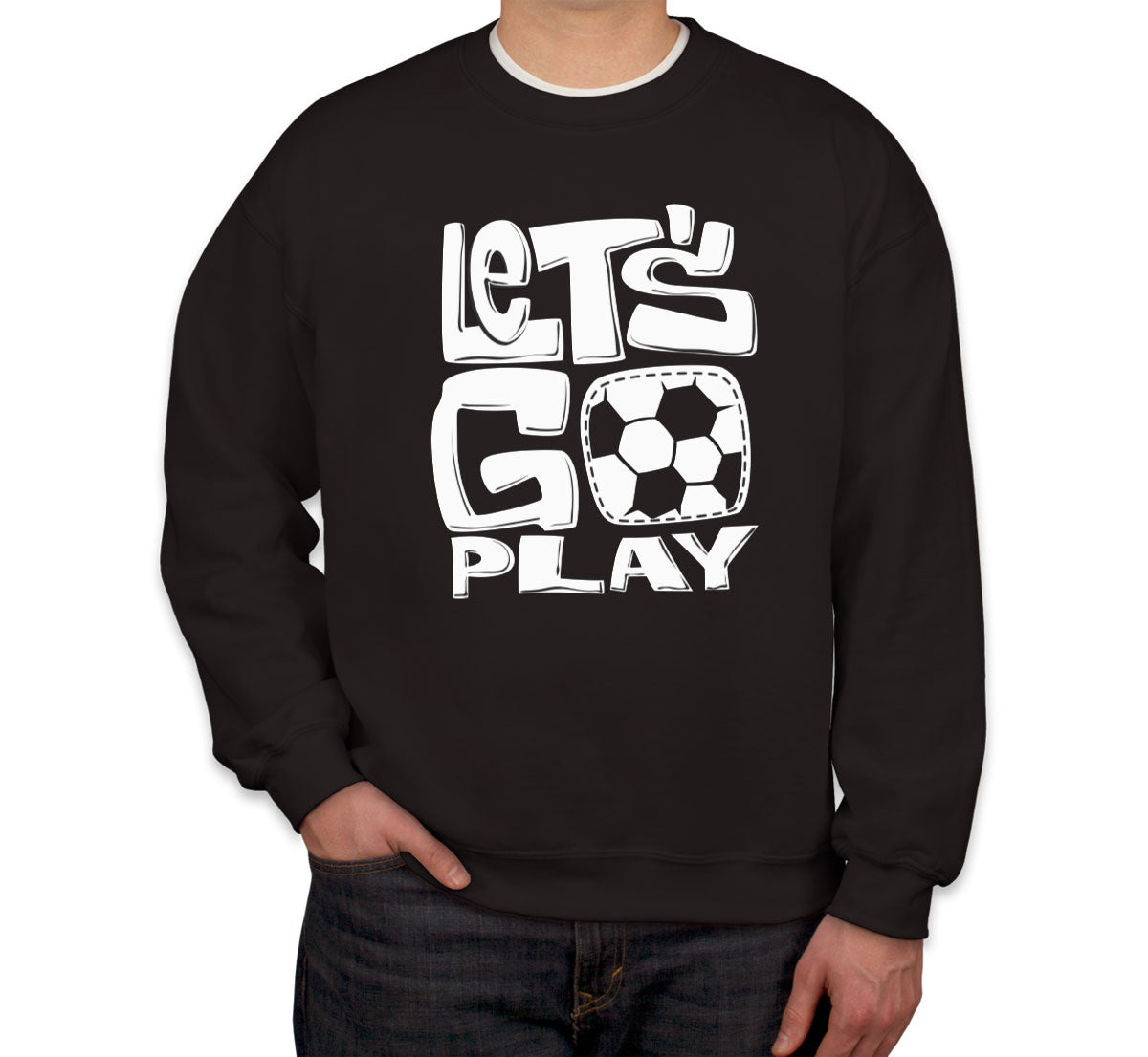 Let's Go Play Soccer Unisex Sweatshirt