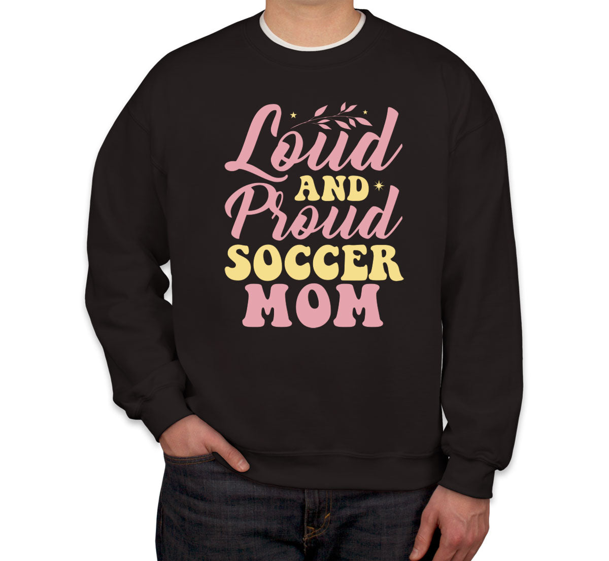 Loud And Proud Soccer Mom Unisex Sweatshirt