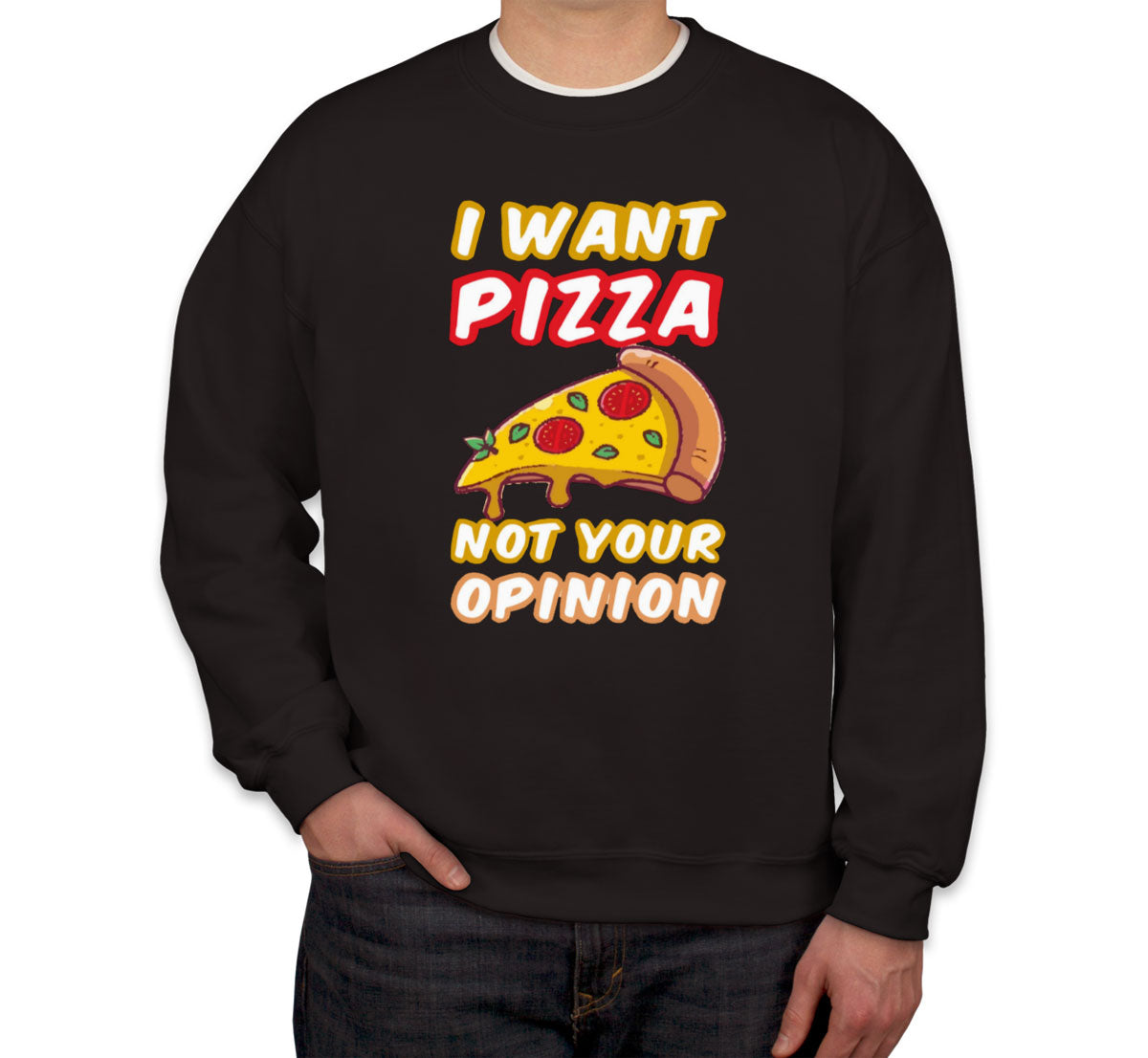 I Want Pizza Not Your Opinion Unisex Sweatshirt