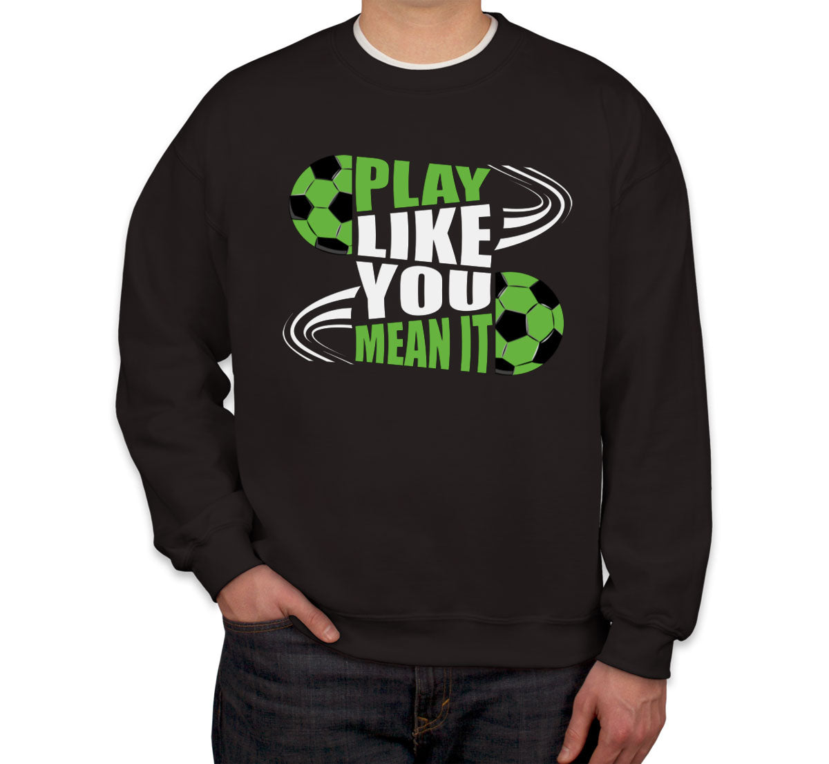 Play Like You Mean It Soccer Unisex Sweatshirt
