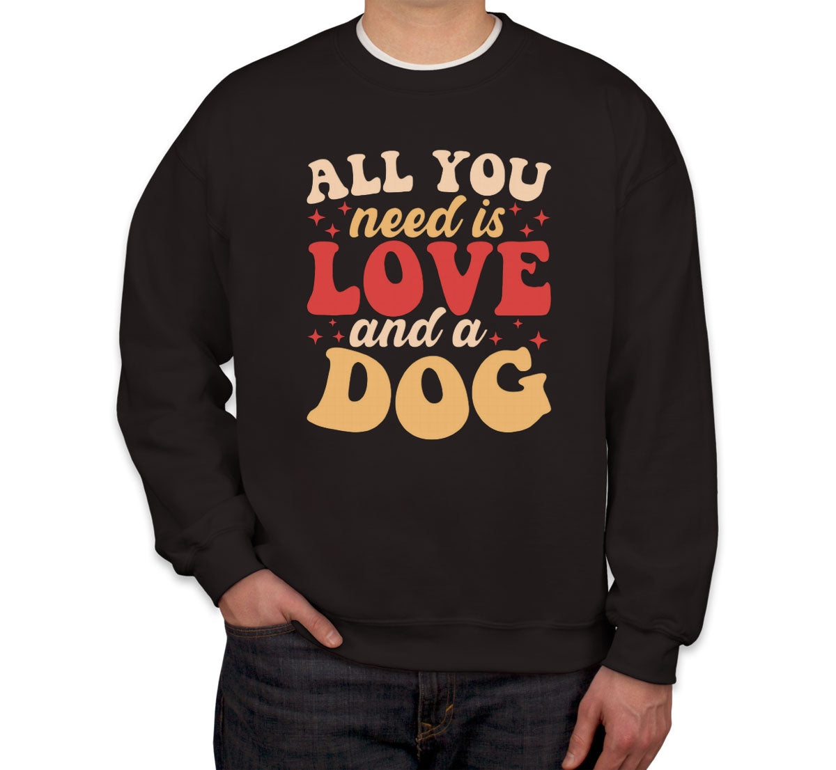 All You Need Is Love And A Dog Unisex Sweatshirt