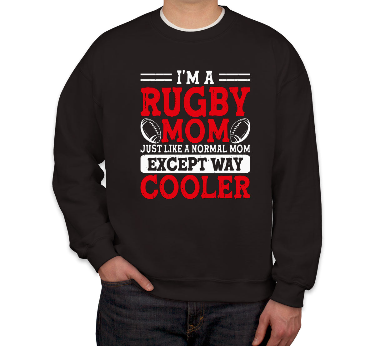 I'm A Rugby Mom Just Like A Normal Mom Except Way Cooler Unisex Sweatshirt