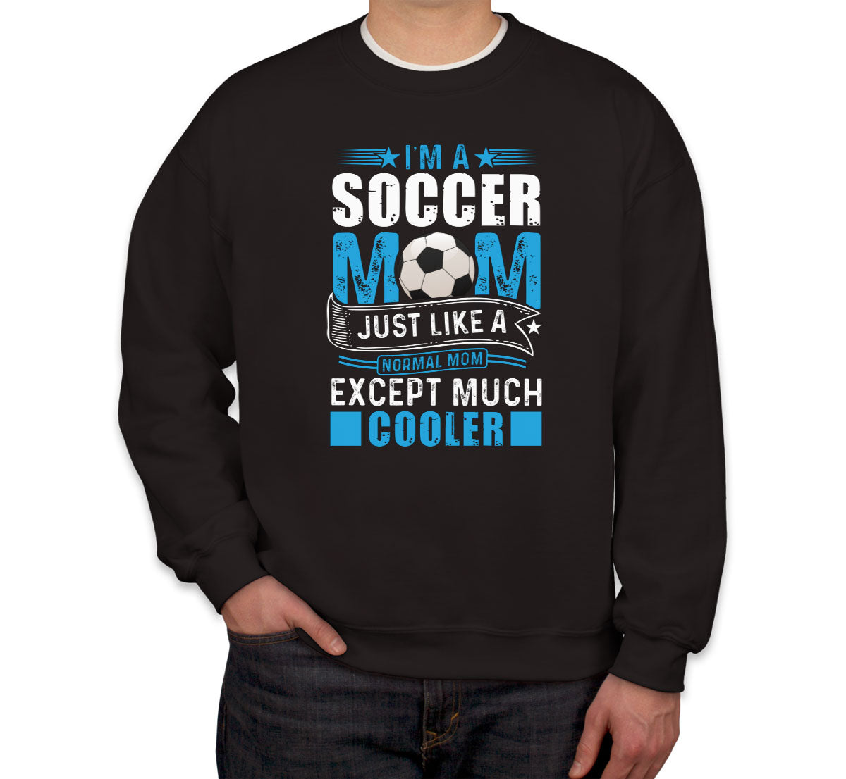 I'm A Soccer Mom Just Like A Normal Mom Except Much Cooler Unisex Sweatshirt