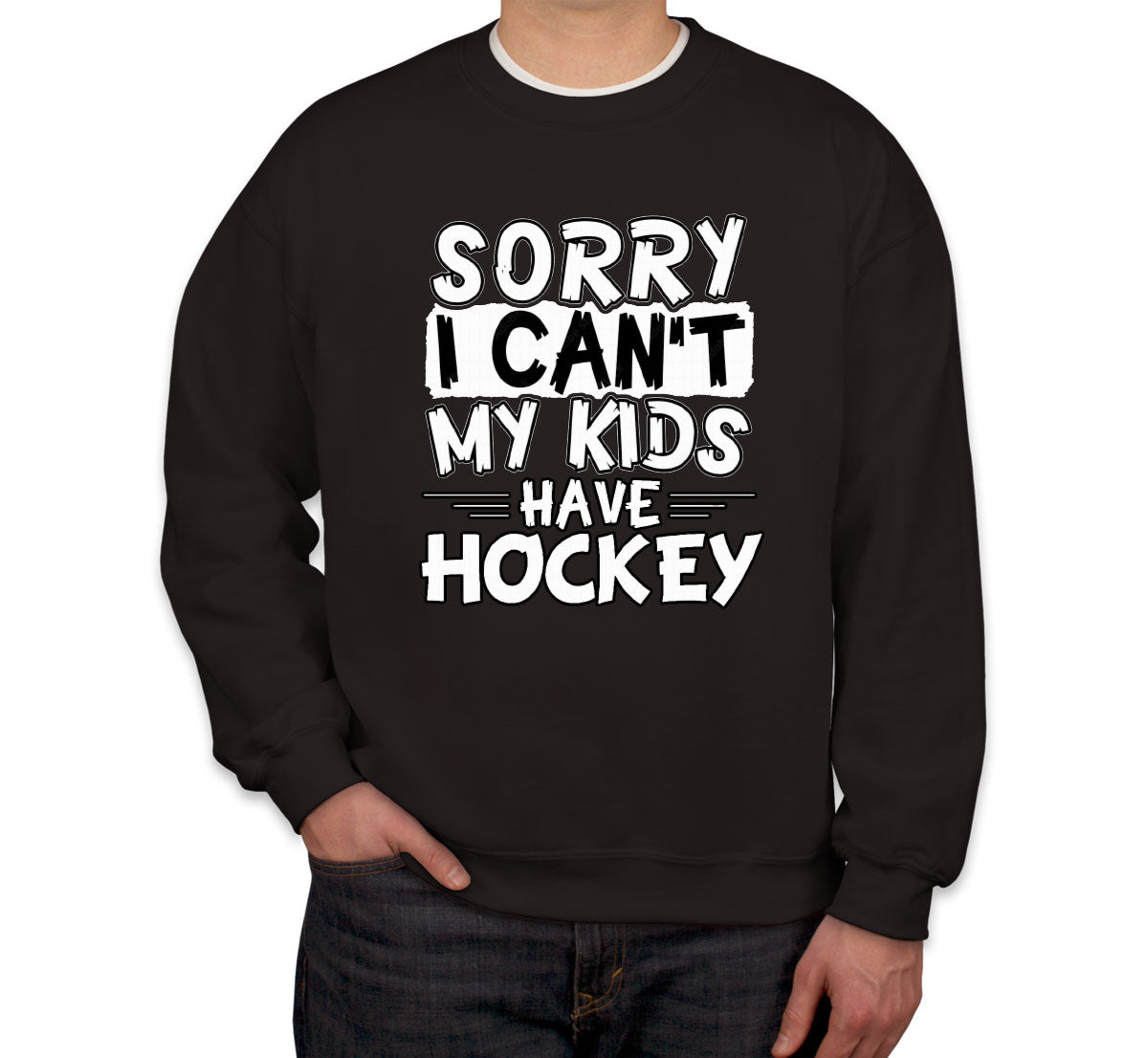 Sorry I Can't My Kids Have Hockey Unisex Sweatshirt