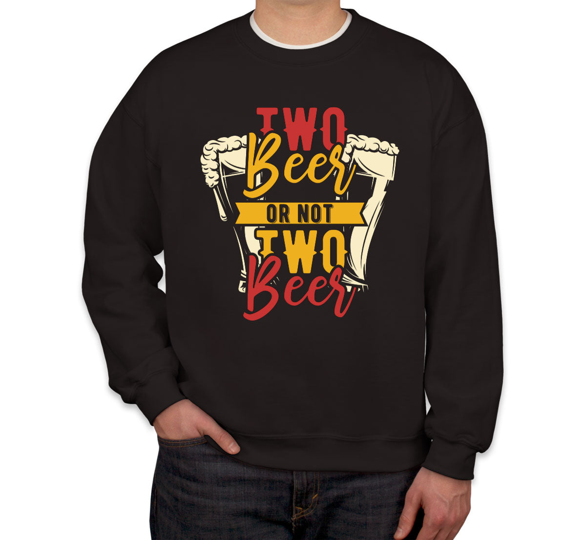 Two Beer Or Not Two Beer Unisex Sweatshirt