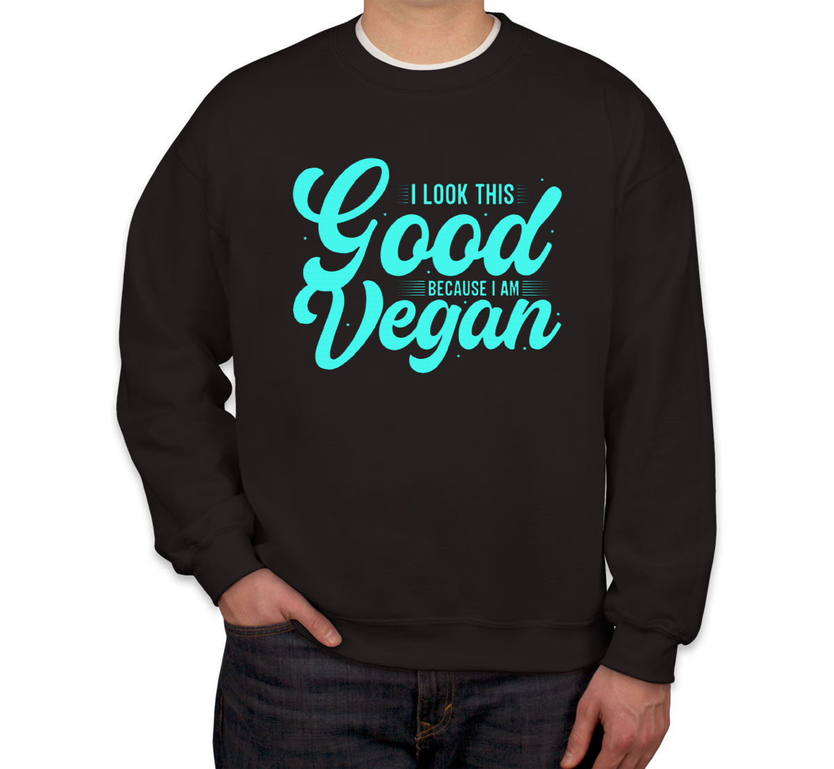 I Look This Good Because I Am Vegan Unisex Sweatshirt