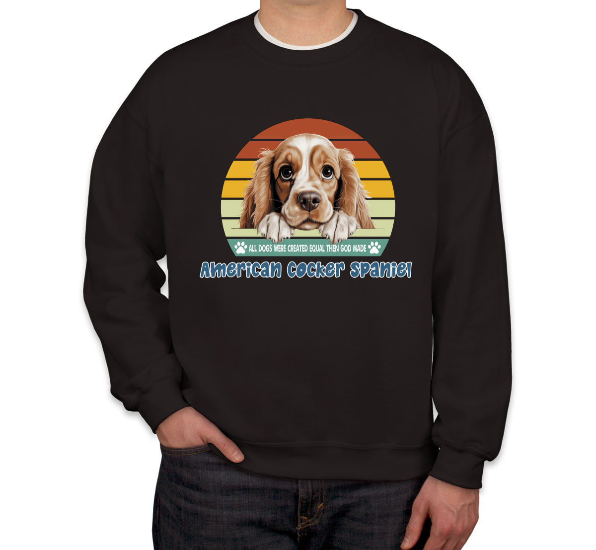 All Dogs Were Created Equal American Cocker Spaniel Unisex Sweatshirt