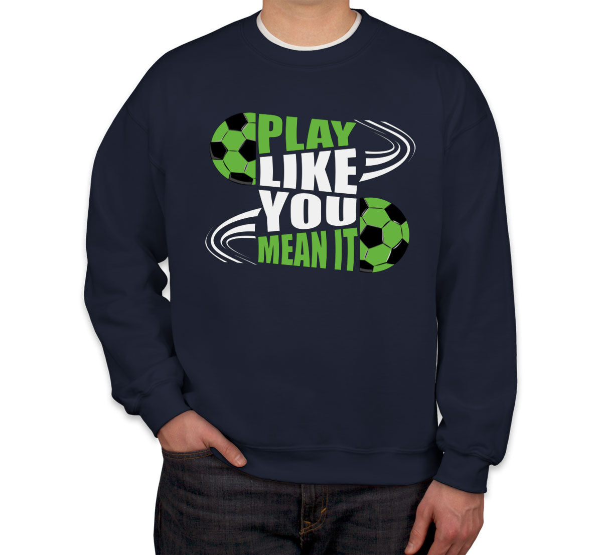 Play Like You Mean It Soccer Unisex Sweatshirt