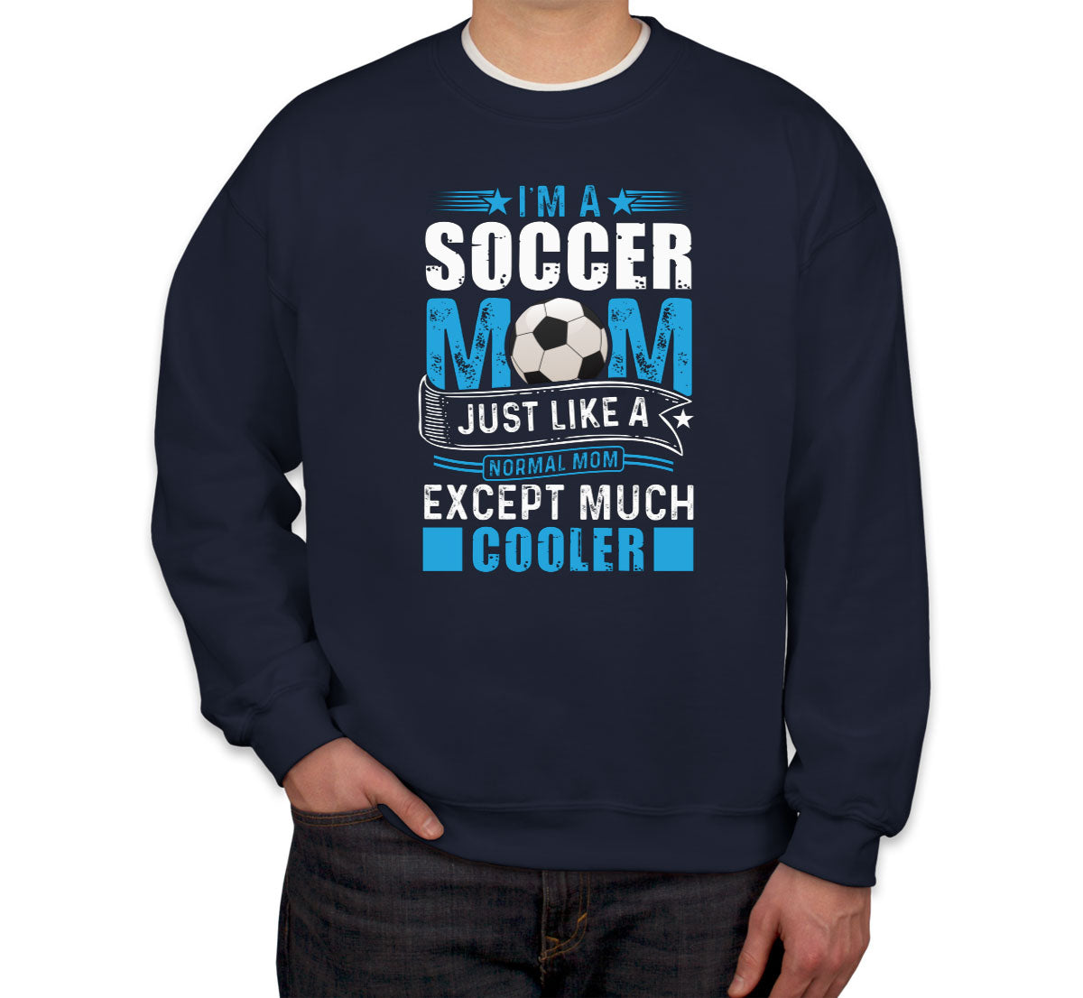 I'm A Soccer Mom Just Like A Normal Mom Except Much Cooler Unisex Sweatshirt
