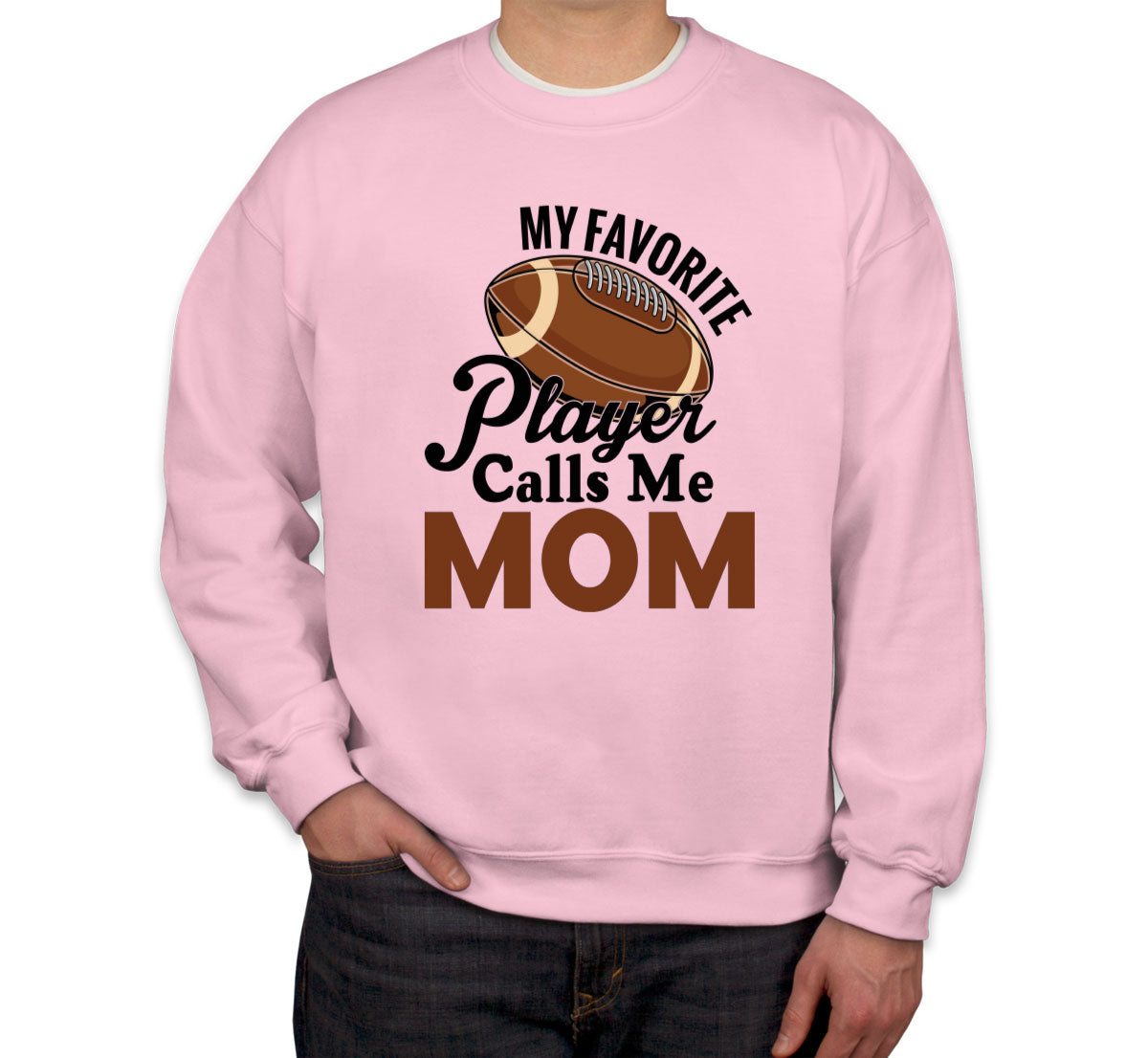 My Favorite Football Player Calls Me Mom Unisex Sweatshirt