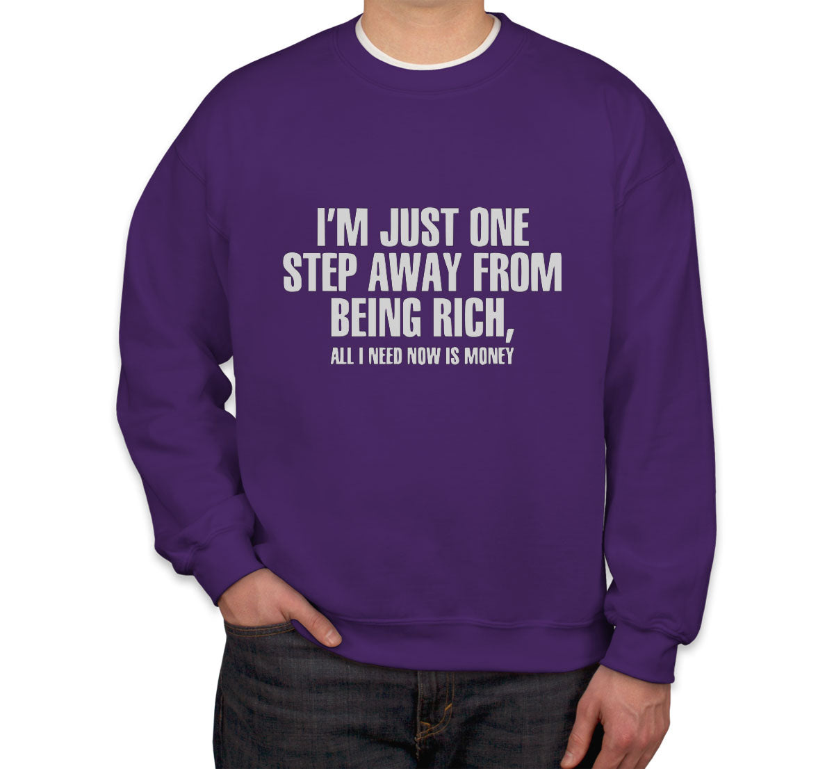 I'm Just One Step Away From Being Rich All I Need Now Is Money Unisex Sweatshirt