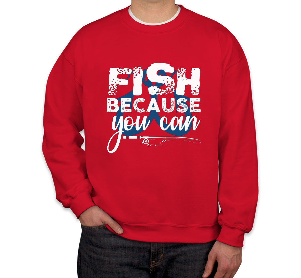 Fish Because You Can Fishing Unisex Sweatshirt