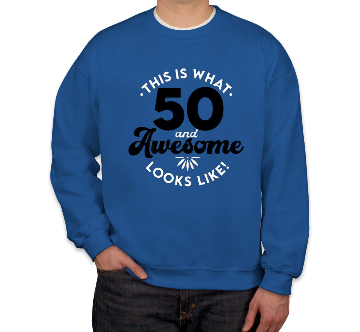 This Is What 50 And Awesome Looks Like Unisex Sweatshirt