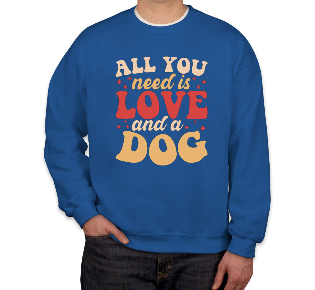 All You Need Is Love And A Dog Unisex Sweatshirt