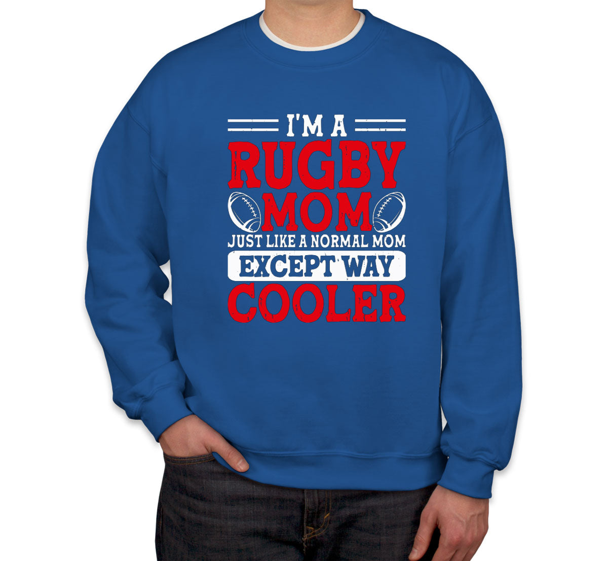 I'm A Rugby Mom Just Like A Normal Mom Except Way Cooler Unisex Sweatshirt