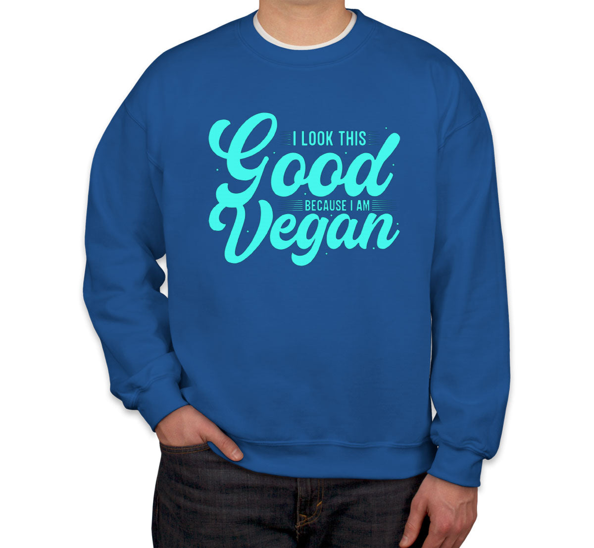 I Look This Good Because I Am Vegan Unisex Sweatshirt