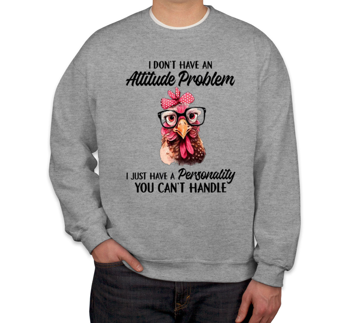 I Don't Have An Attitude Problem Unisex Sweatshirt