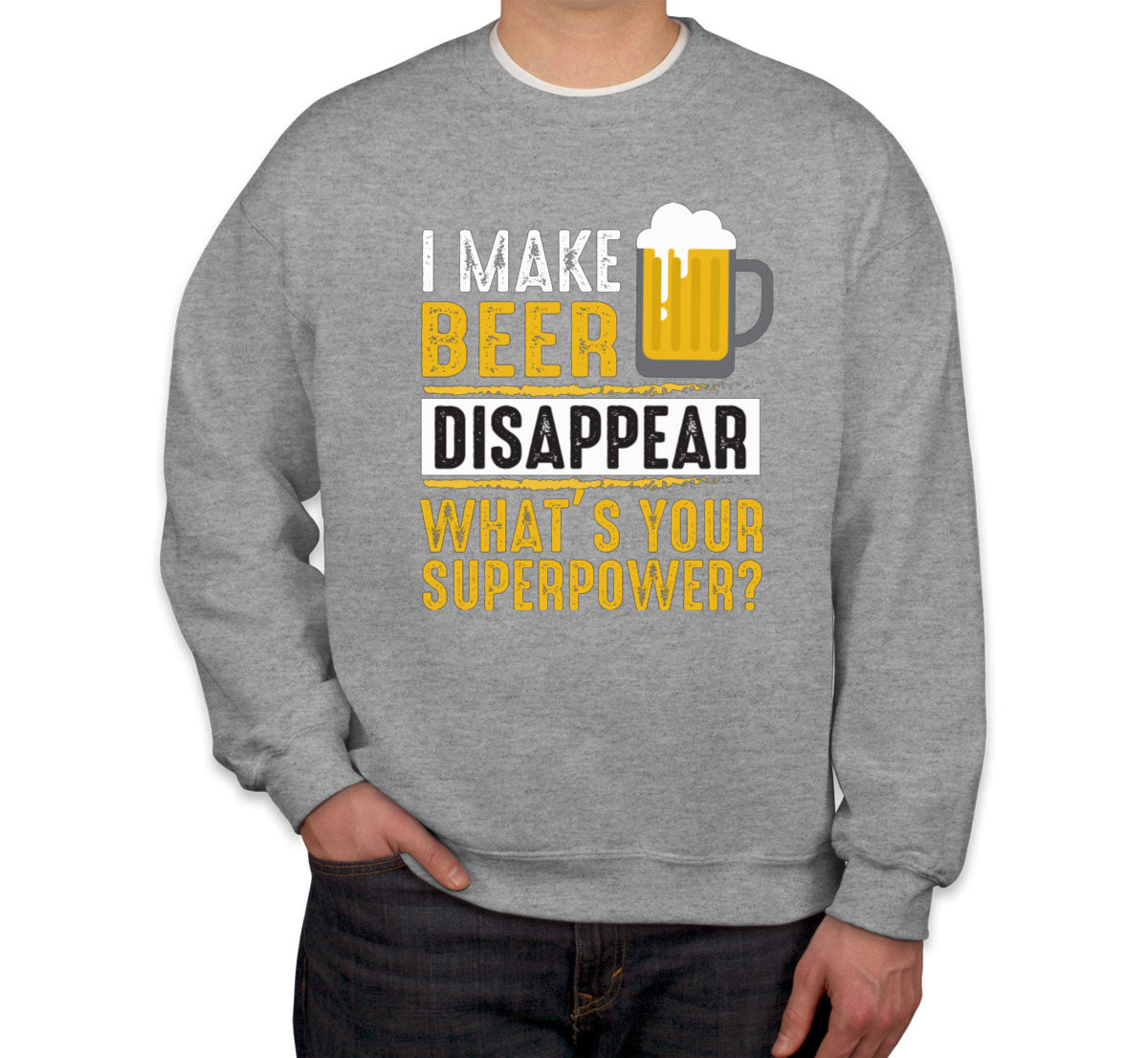 I Make Beer Disappear What's Your Superpower? Unisex Sweatshirt