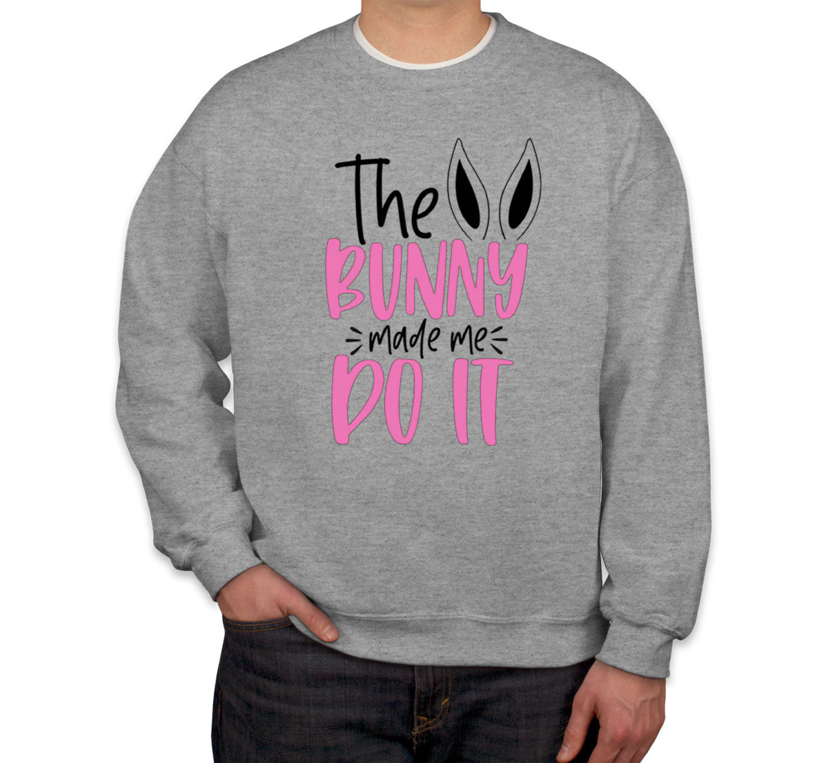 The Bunny Made Me Do It Easter Unisex Sweatshirt