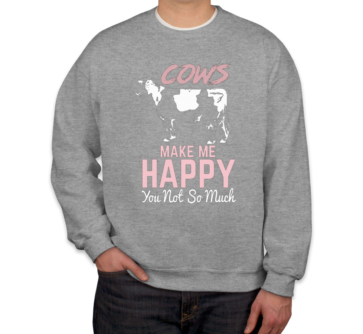 Cows Make Me Happy You Not So Much Unisex Sweatshirt