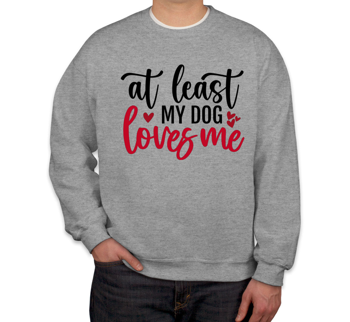 At Least My Dog Loves Me Unisex Sweatshirt