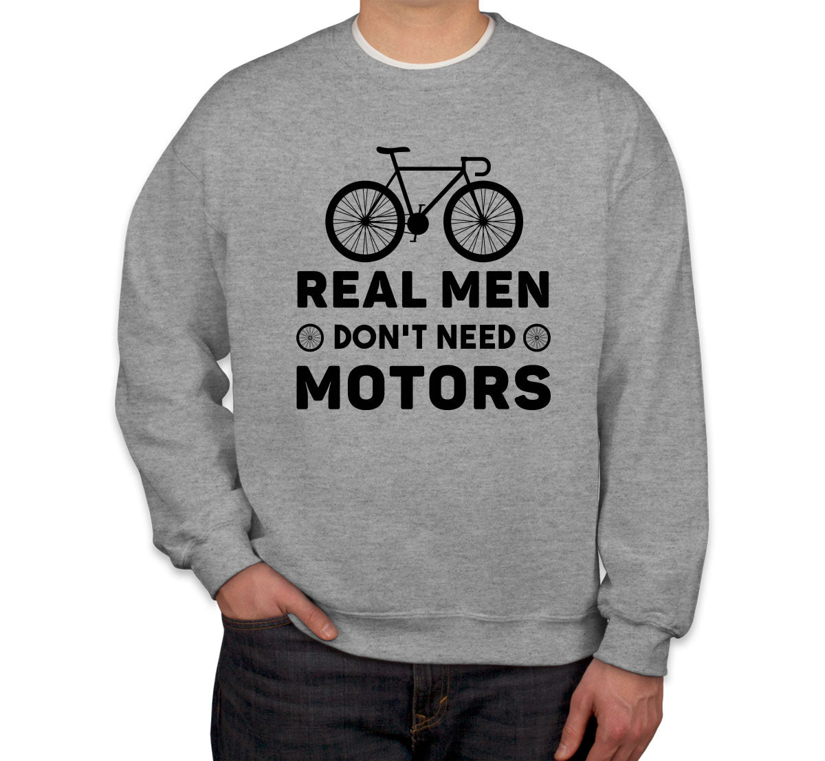 Real Men Don't Need Motors Bicycle Cycling Unisex Sweatshirt