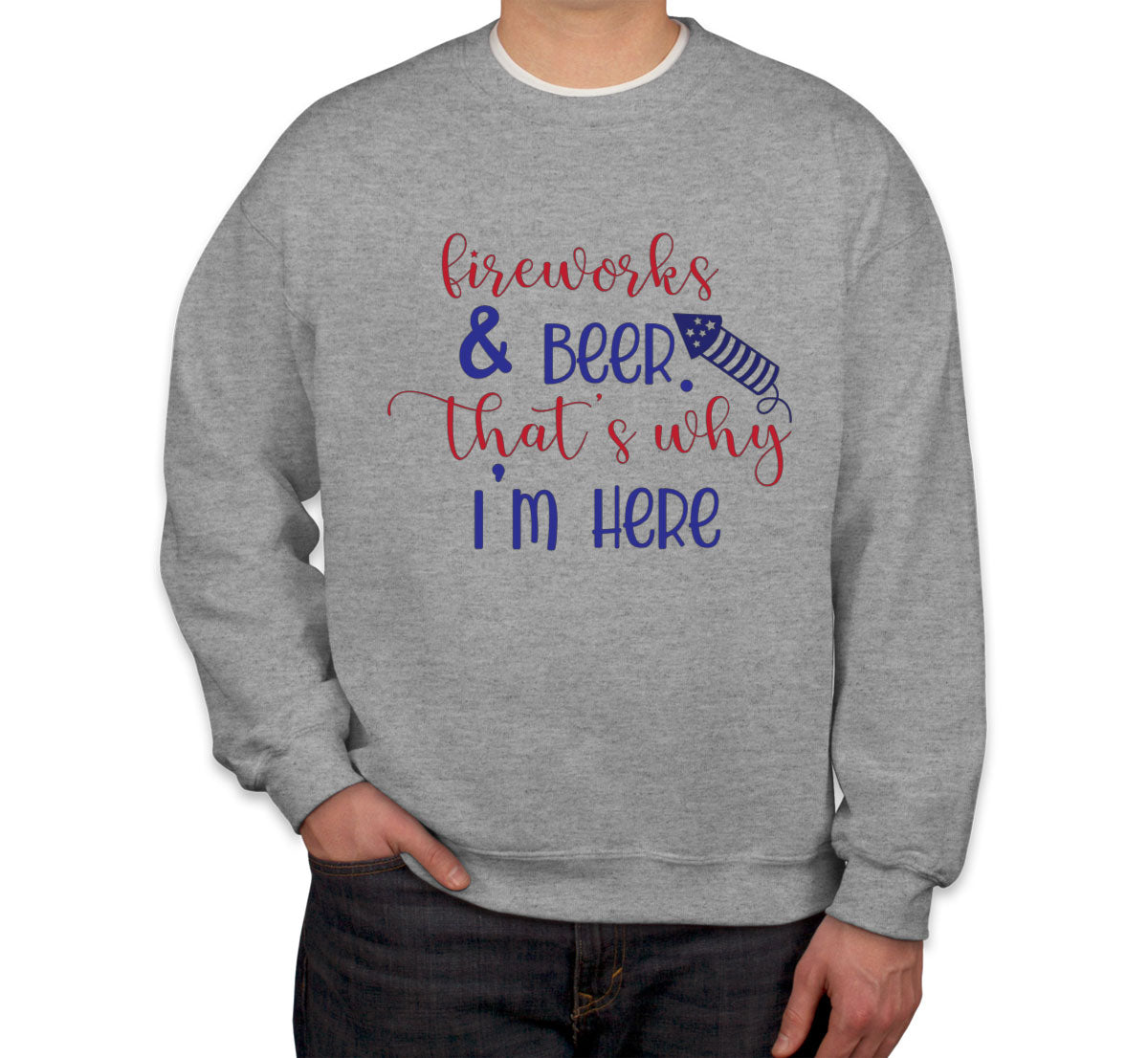 Fireworks And Beer That's Why I'm Here Patriotic Unisex Sweatshirt