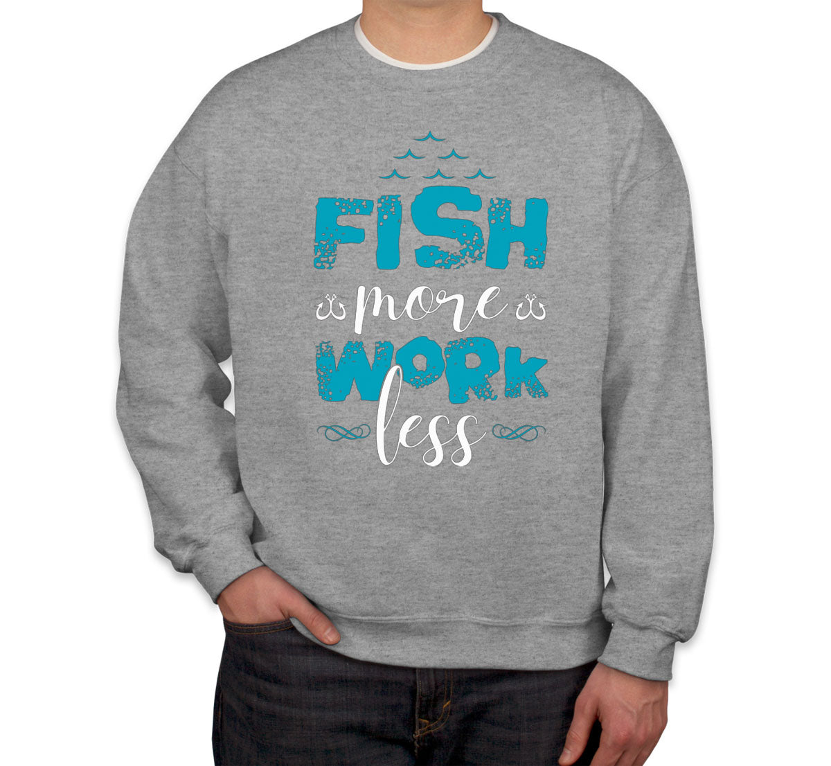 Fish More Work Less Unisex Sweatshirt