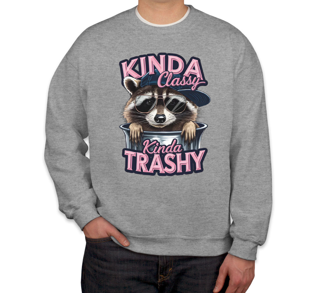 Kinda Classy Kinda Trashy Unisex Sweatshirt