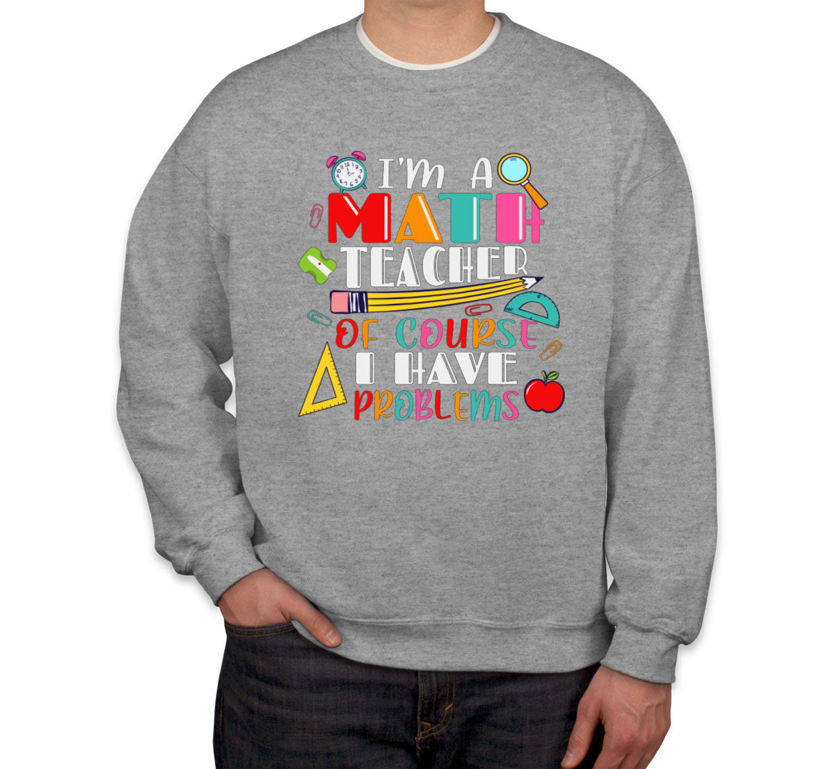 I'm A Math Teacher Of Course I Have Problems Unisex Sweatshirt