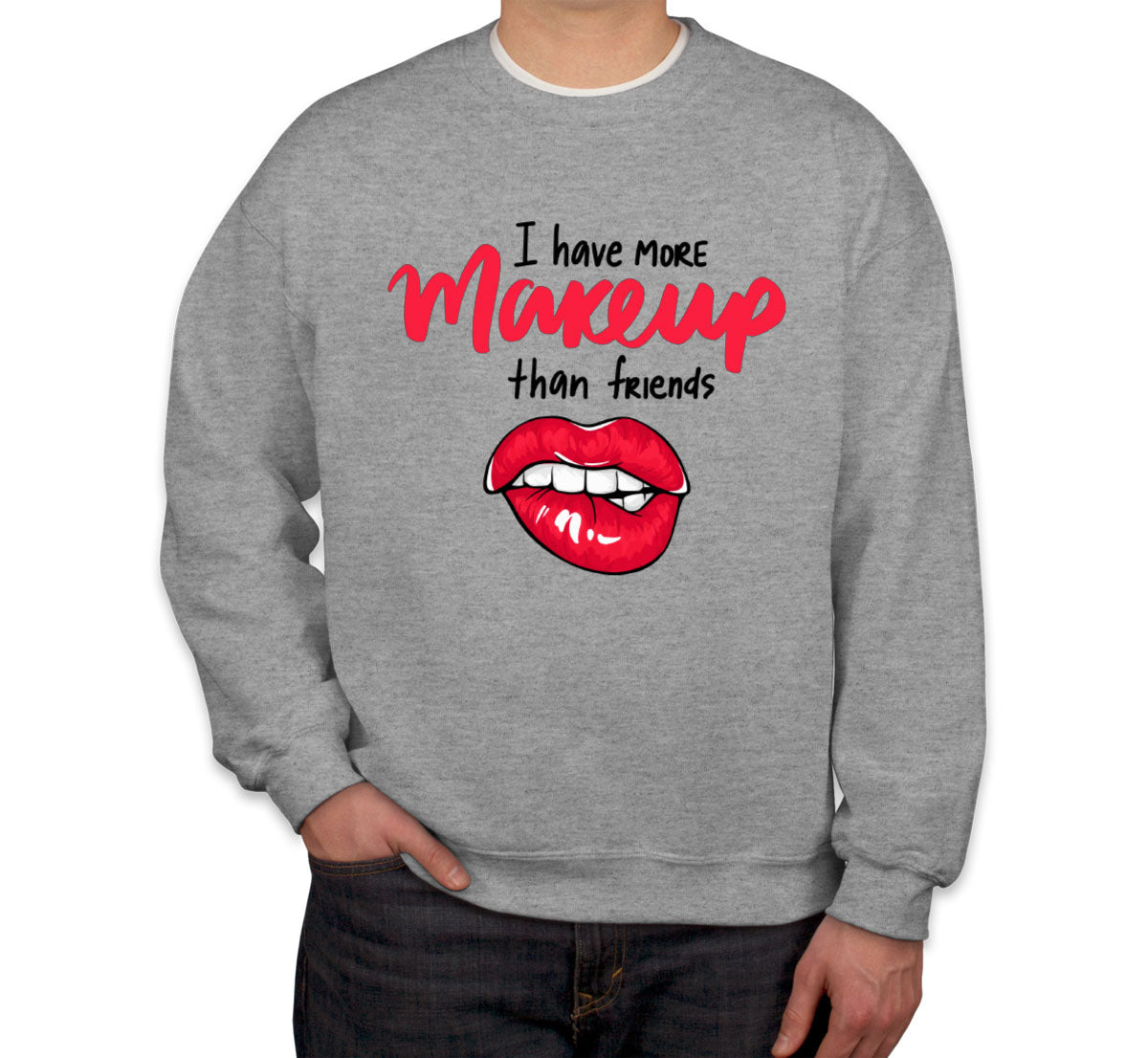 I Have More Make Up Than Friends Unisex Sweatshirt