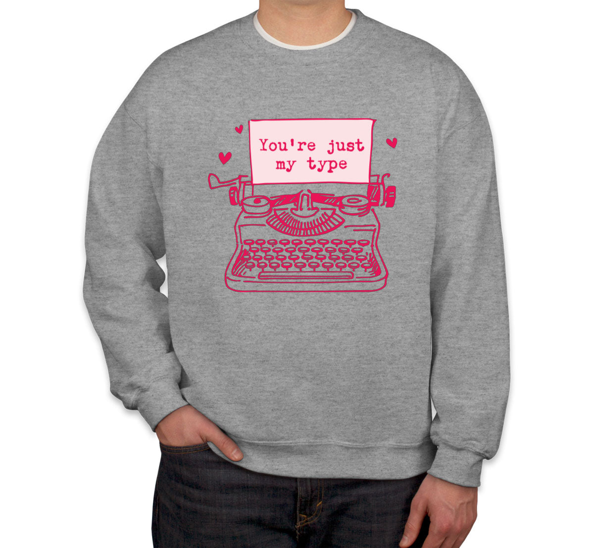 You're Just My Type Valentine's Day Unisex Sweatshirt