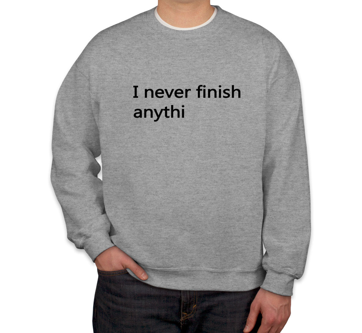 I Never Finish Anythi Unisex Sweatshirt