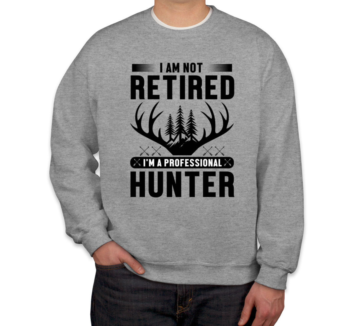 I'm Not Retired I'm A Professional Hunter Unisex Sweatshirt