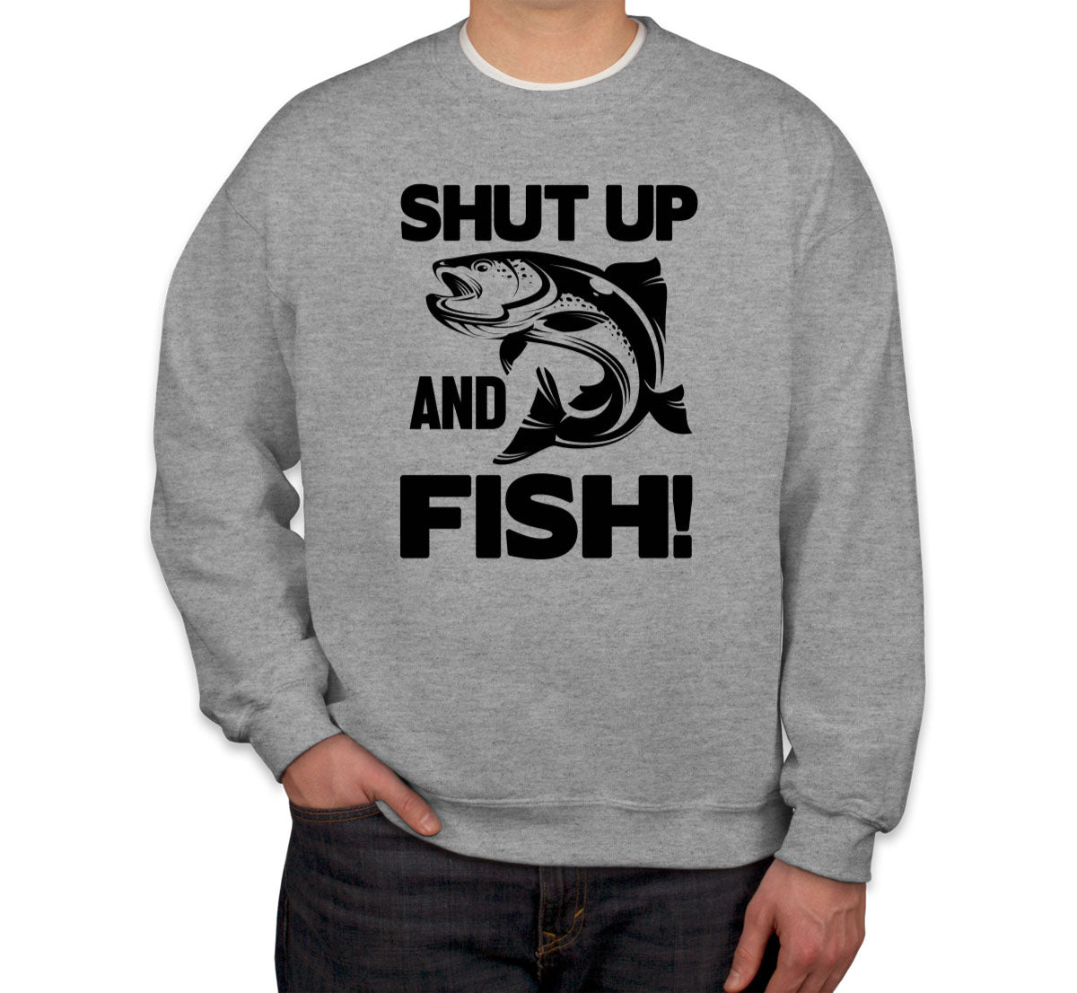 Shut Up And Fish Unisex Sweatshirt