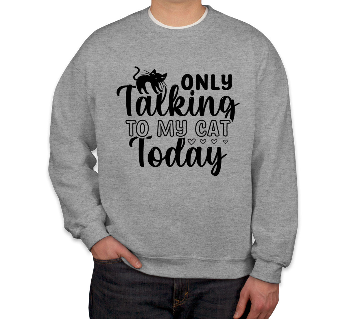 Only Talking To My Cat Today Unisex Sweatshirt