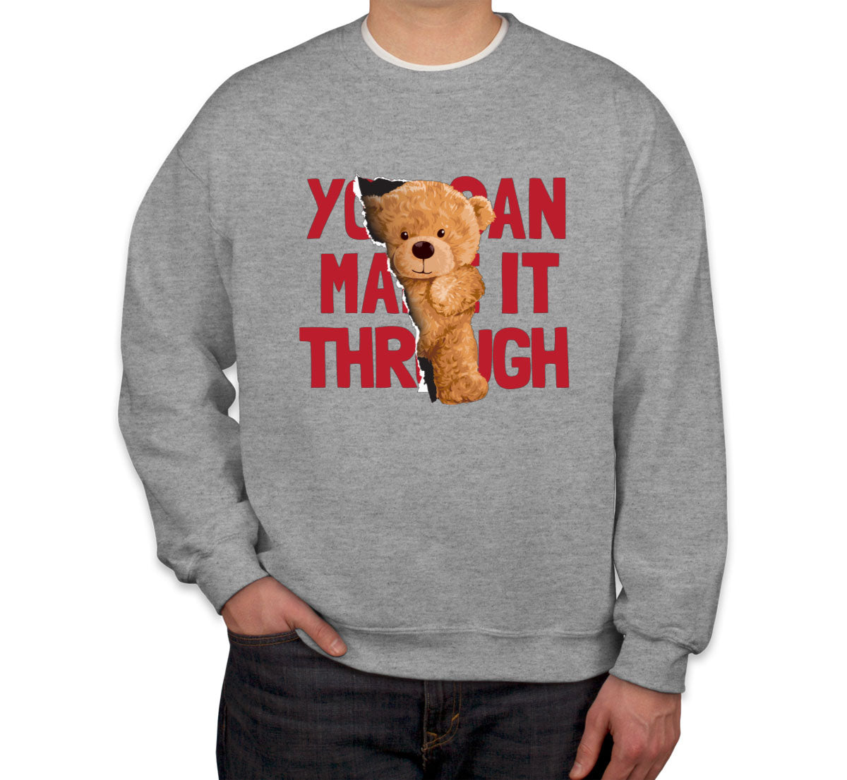 Teddy Bear You Can Make It Through Unisex Sweatshirt