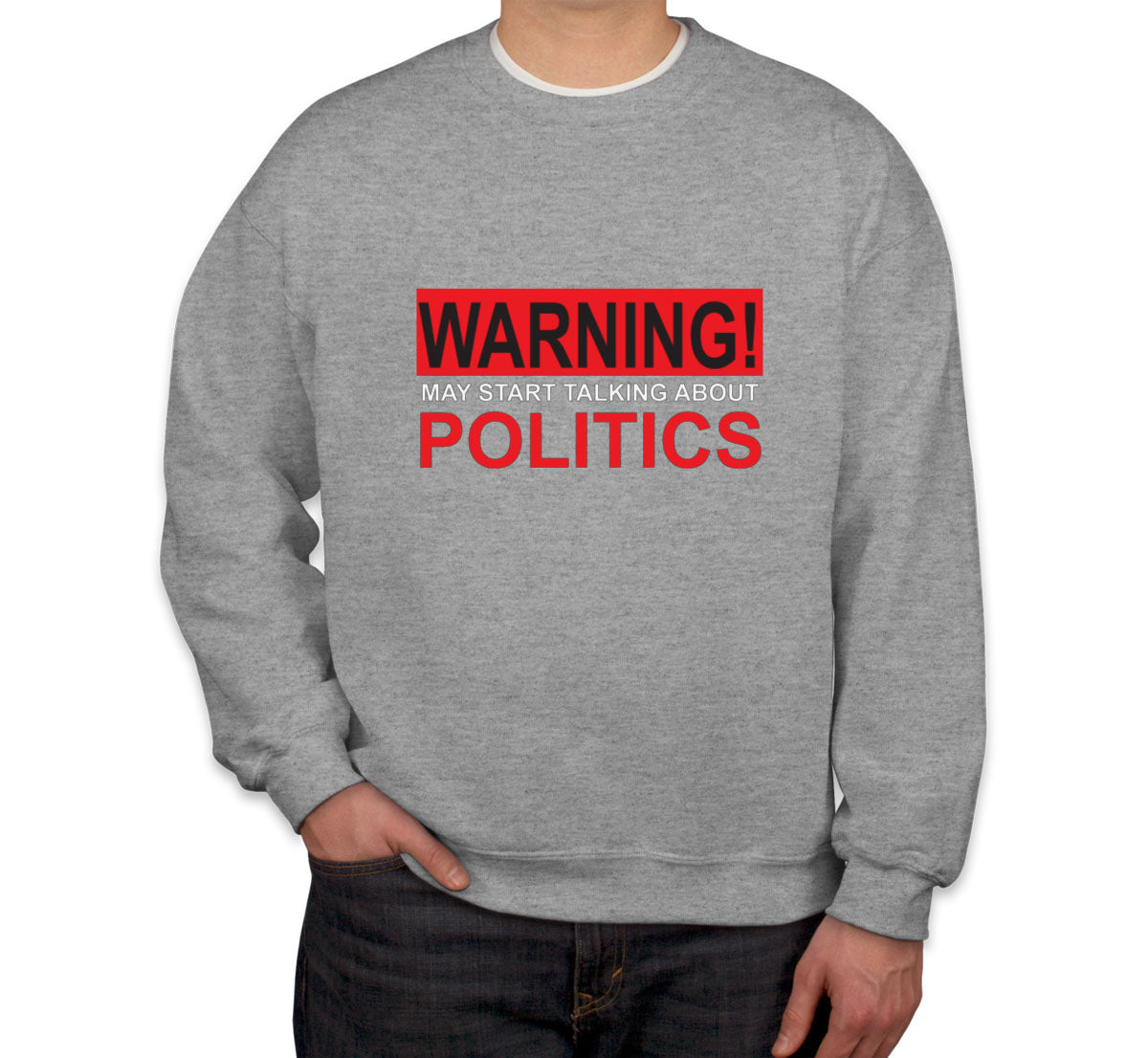 Warning May Start Talking About Politics Unisex Sweatshirt