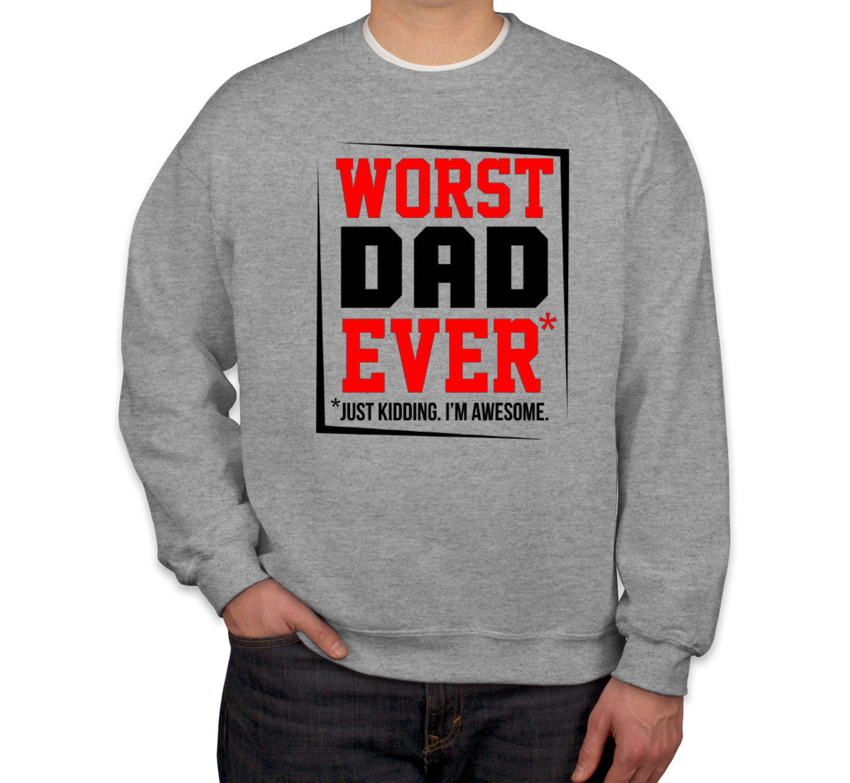 Worst Dad Ever Just Kidding I'm Awesome Father's Day Unisex Sweatshirt