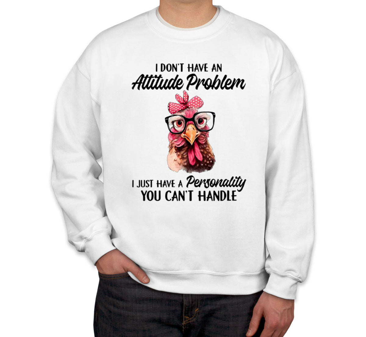 I Don't Have An Attitude Problem Unisex Sweatshirt