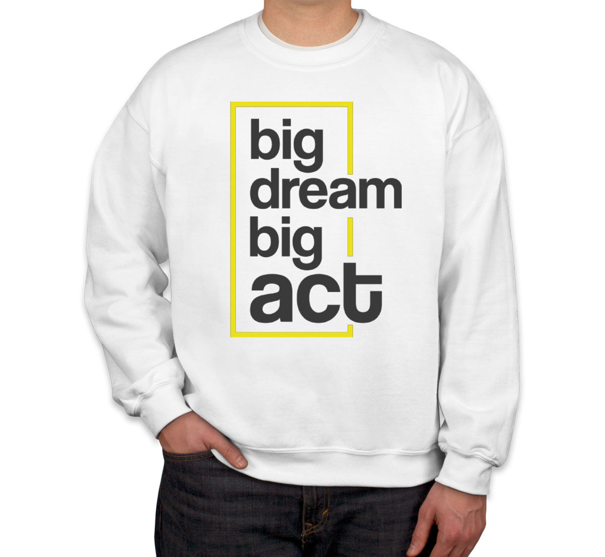 Big Dream Big Act Unisex Sweatshirt