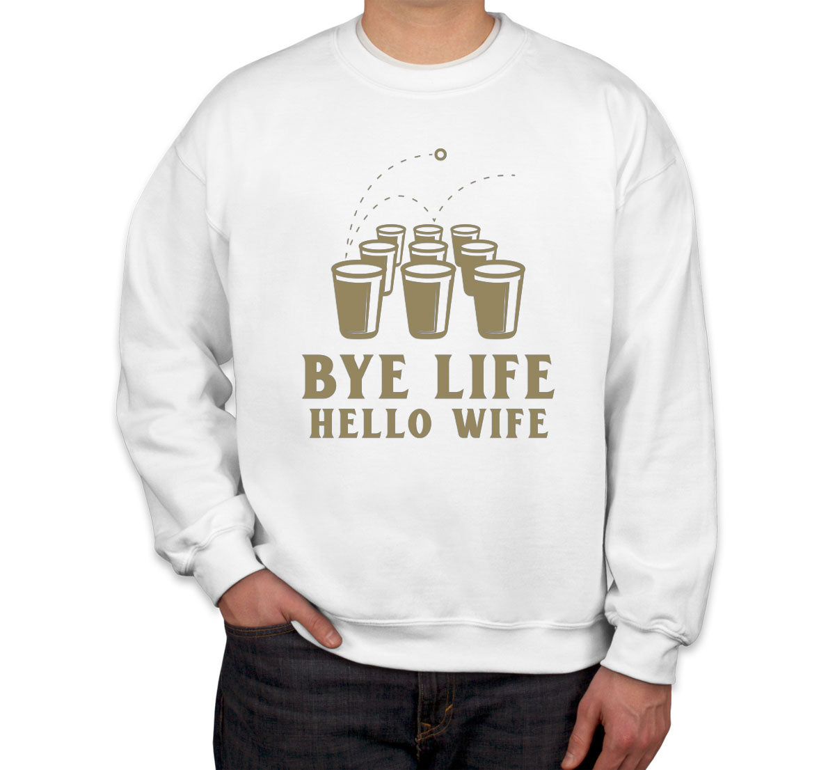 Bye Life Hello Wife Bachelor Getting Married Party Unisex Sweatshirt