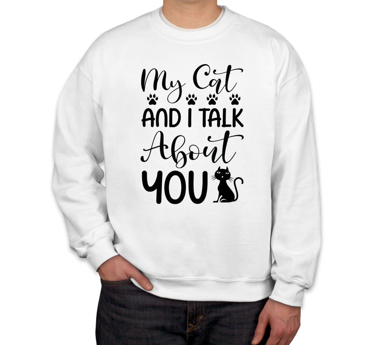 My Cat And I Talk About You Unisex Sweatshirt
