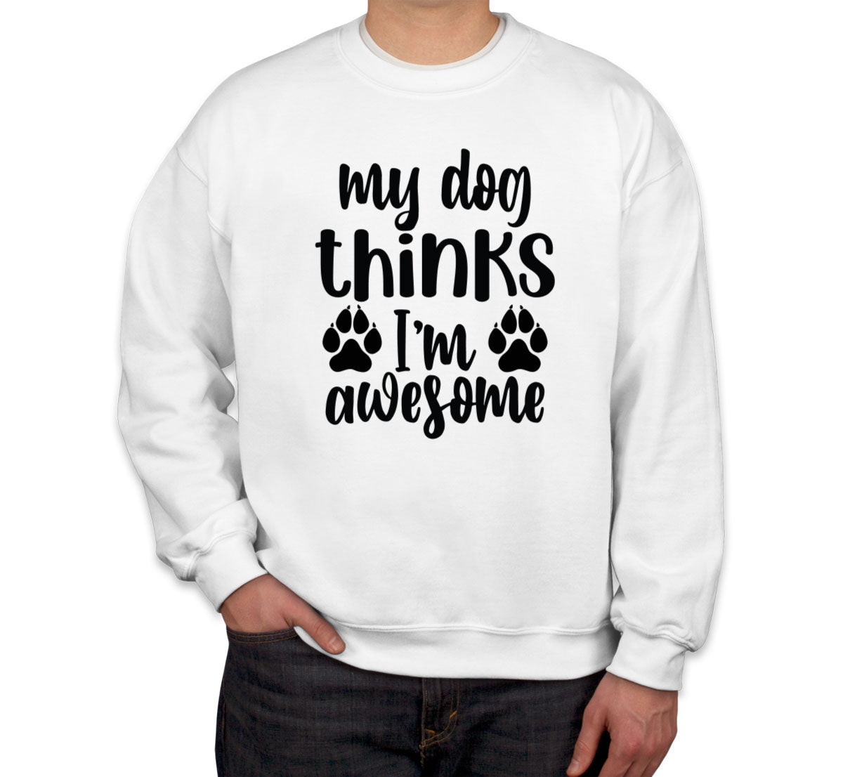 My Dog Thinks I'm  Awesome Unisex Sweatshirt