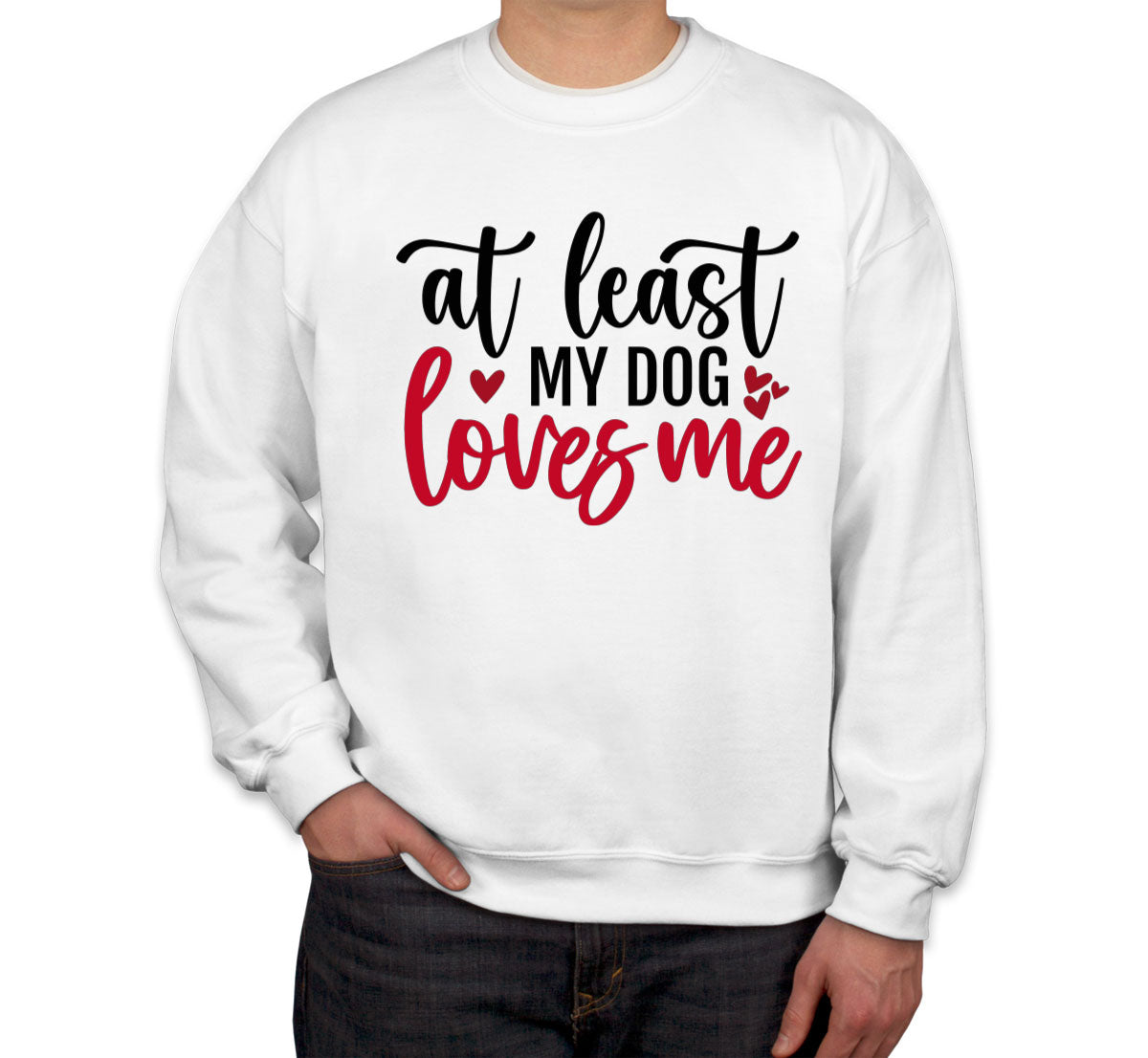 At Least My Dog Loves Me Unisex Sweatshirt